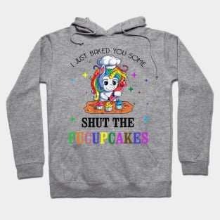 I just Baked You Some Shut The Fucupcakes Hoodie